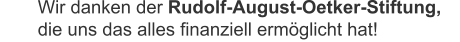 Wir danken der Rudolf-August-Oetker-Stiftung, die uns das alles finanziell ermöglicht hat!